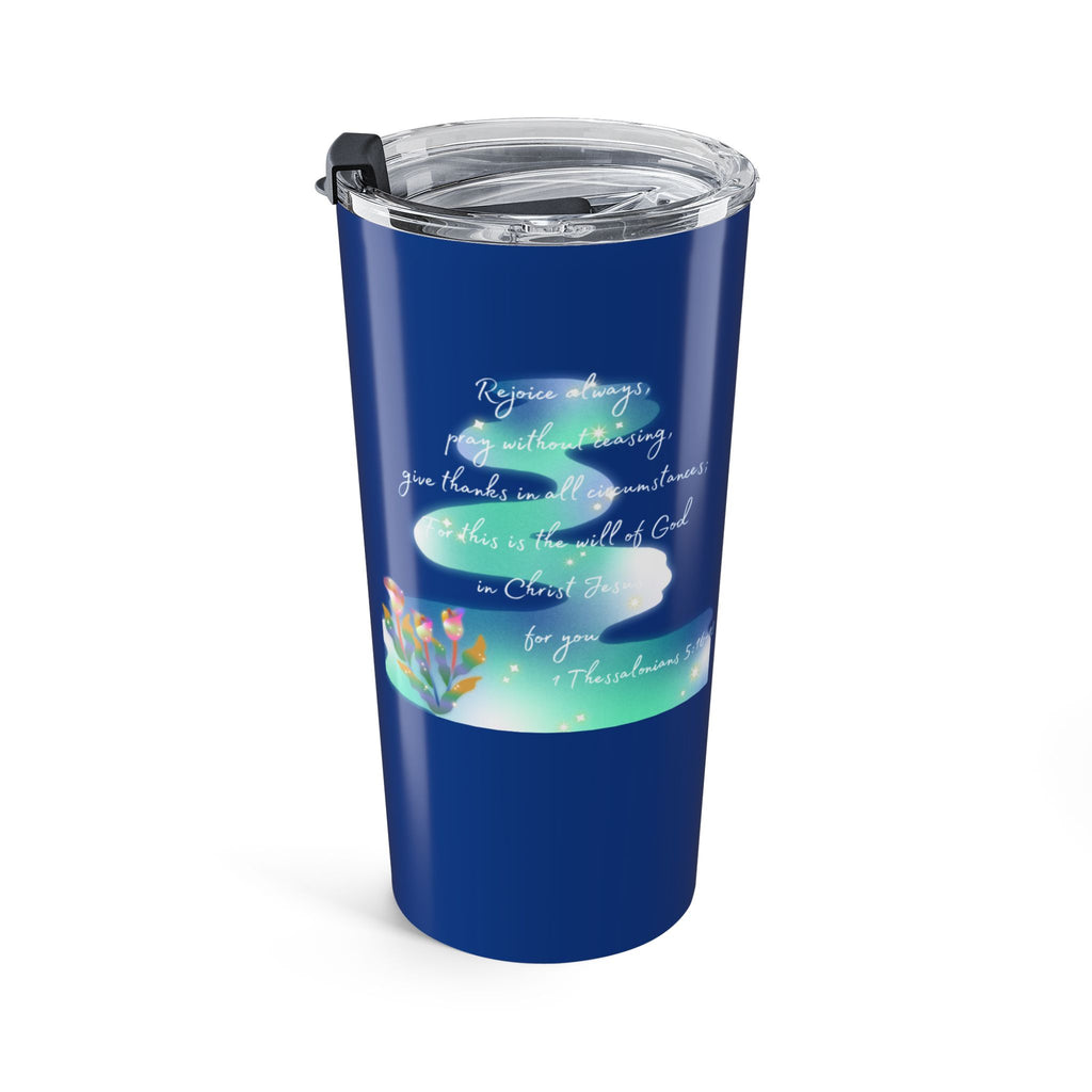 Favorite Verses ~ Rejoice Always 1 Thessalonians 5:16-18 Tumbler 20oz