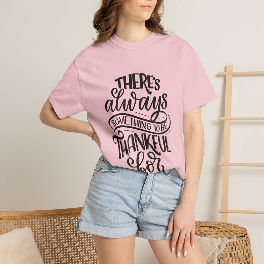 There's Always Something to be Thankful For! T Shirt