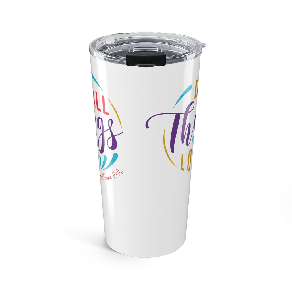 Favorite Verses ~ Do All Things in Love  1 Corinthians 16:14 Tumbler 20oz