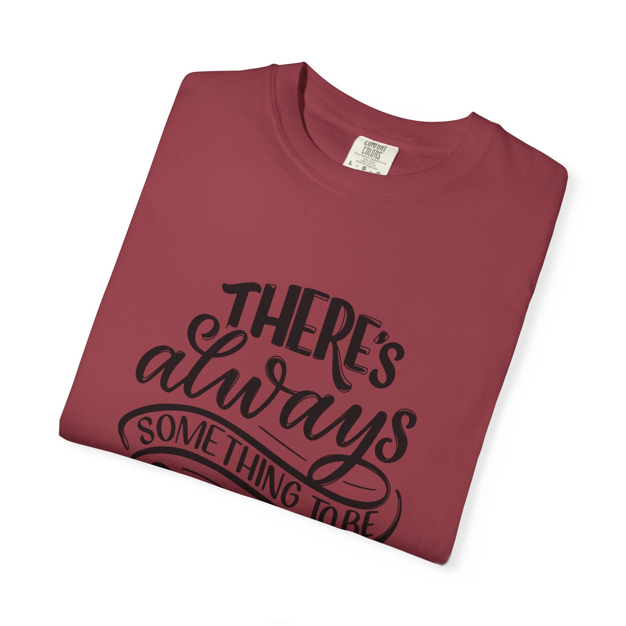 There's Always Something to be Thankful For! T Shirt