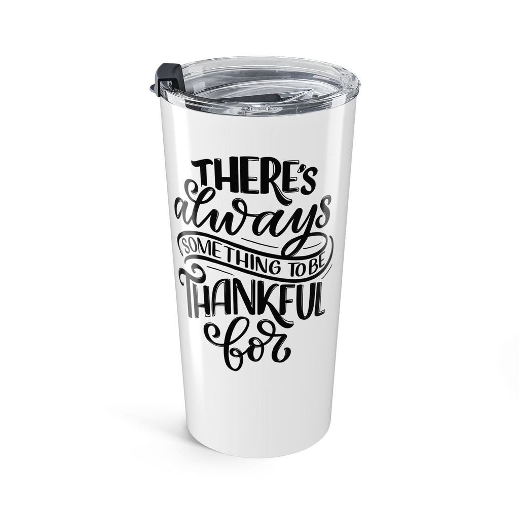 There's Always Something to be Thankful For Tumbler 20oz
