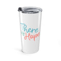 There Is Hope Tumbler 20oz