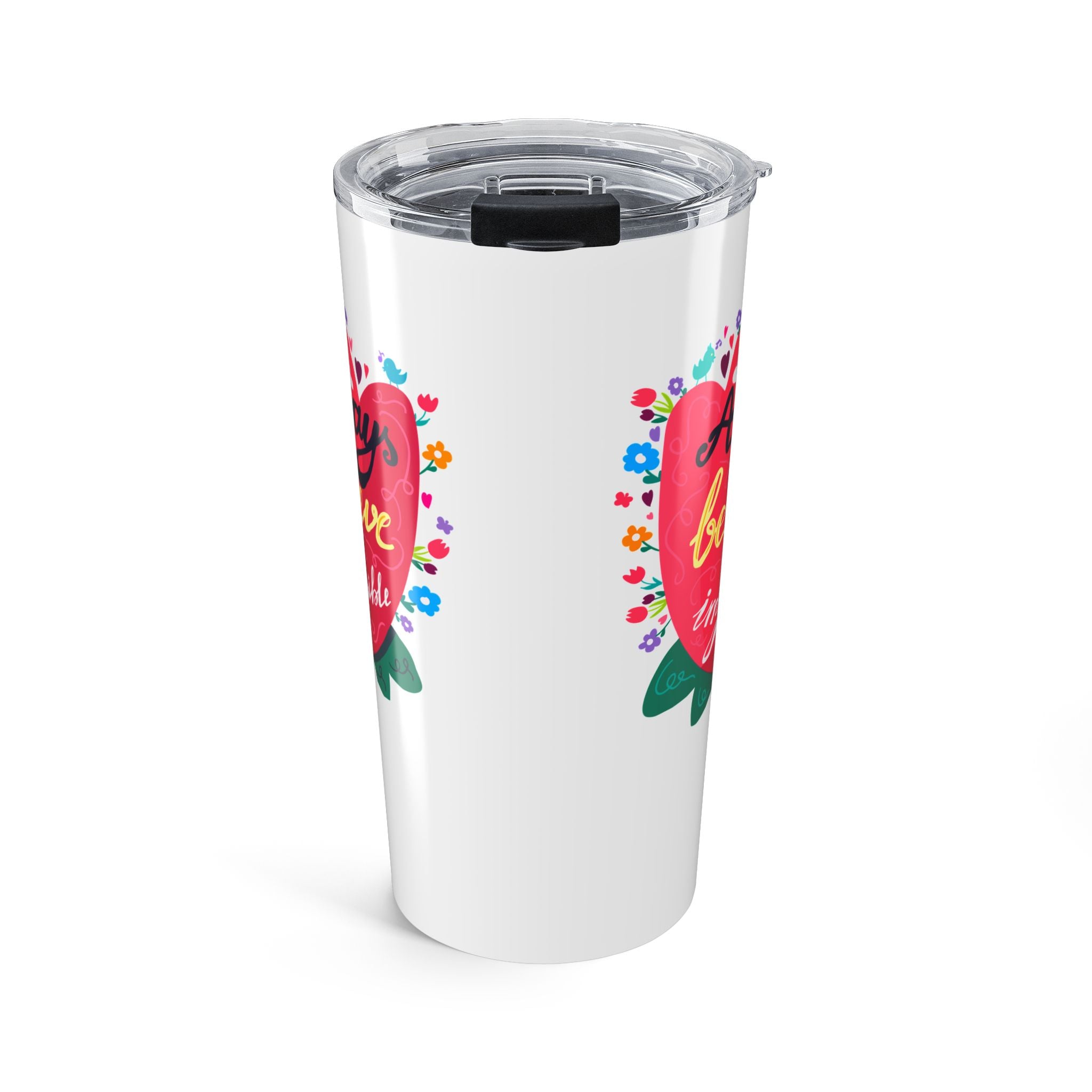 Always Believe in the Impossible Tumbler 20oz